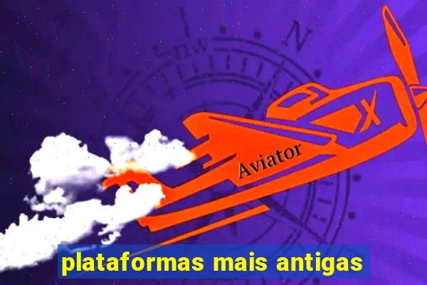 plataformas mais antigas